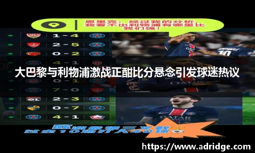 大巴黎与利物浦激战正酣比分悬念引发球迷热议